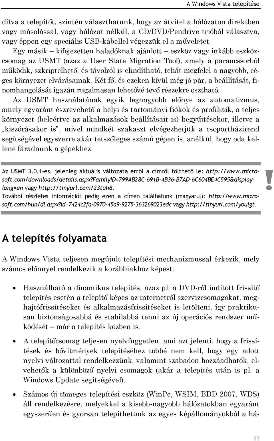 Egy másik kifejezetten haladóknak ajánlott eszköz vagy inkább eszközcsomag az USMT (azaz a User State Migration Tool), amely a parancssorból működik, szkriptelhető, és távolról is elindítható, tehát