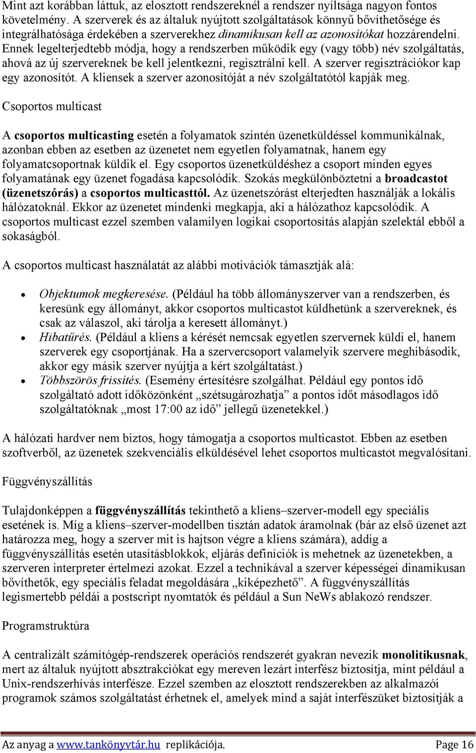 Ennek legelterjedtebb módja, hogy a rendszerben működik egy (vagy több) név szolgáltatás, ahová az új szervereknek be kell jelentkezni, regisztrálni kell. A szerver regisztrációkor kap egy azonosítót.