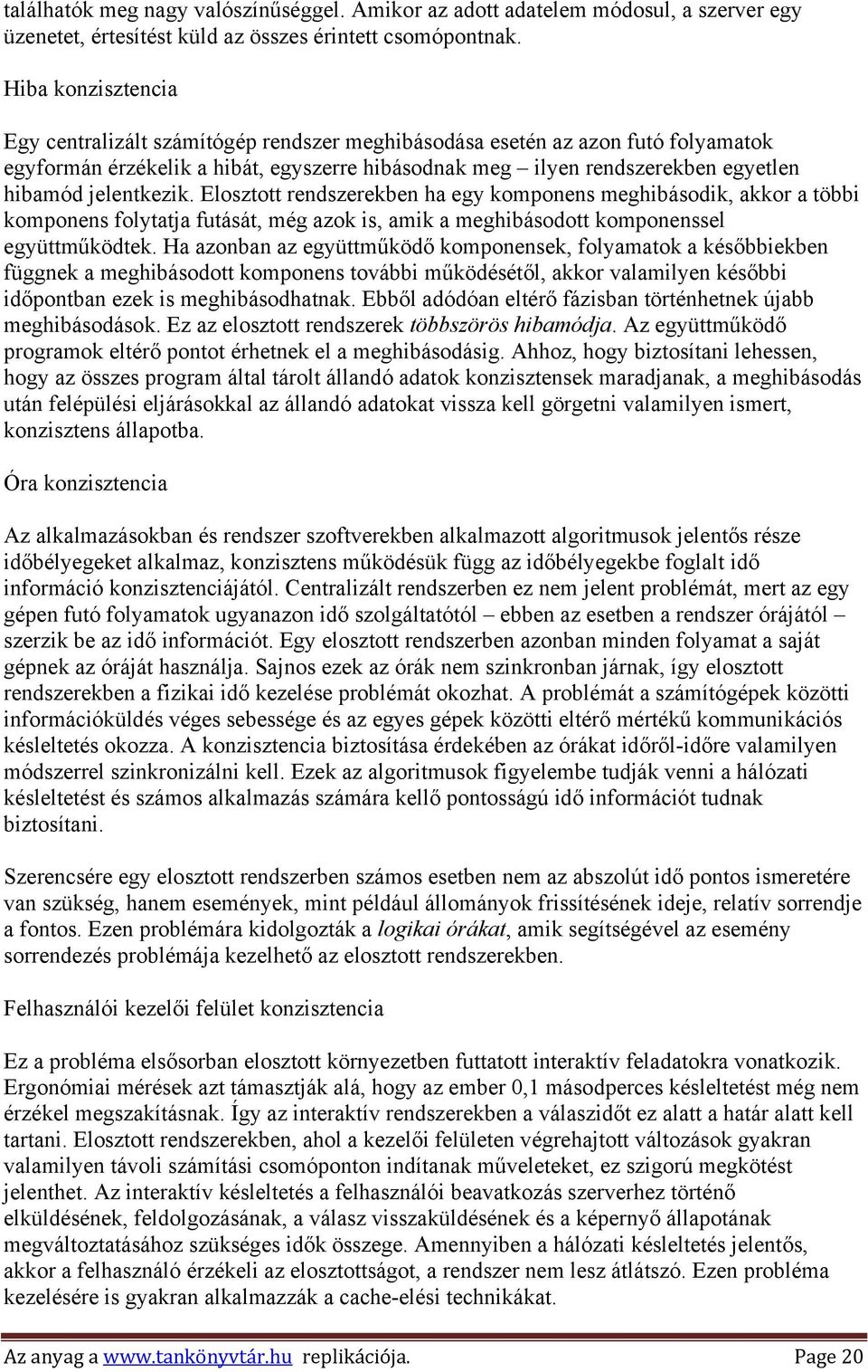 jelentkezik. Elosztott rendszerekben ha egy komponens meghibásodik, akkor a többi komponens folytatja futását, még azok is, amik a meghibásodott komponenssel együttműködtek.