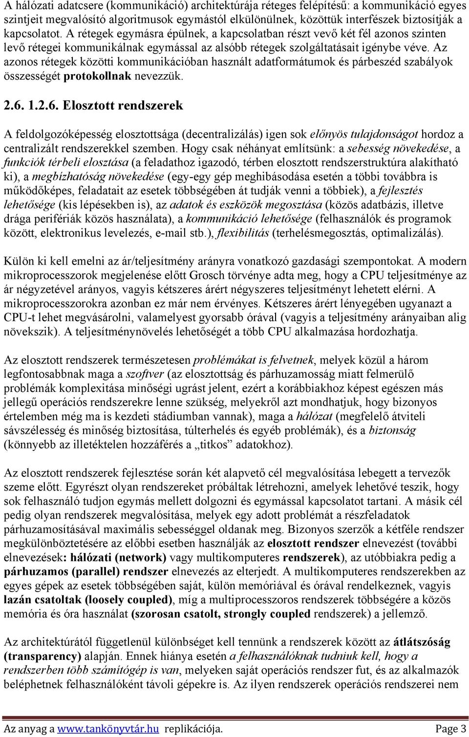 Az azonos rétegek közötti kommunikációban használt adatformátumok és párbeszéd szabályok összességét protokollnak nevezzük. 2.6.