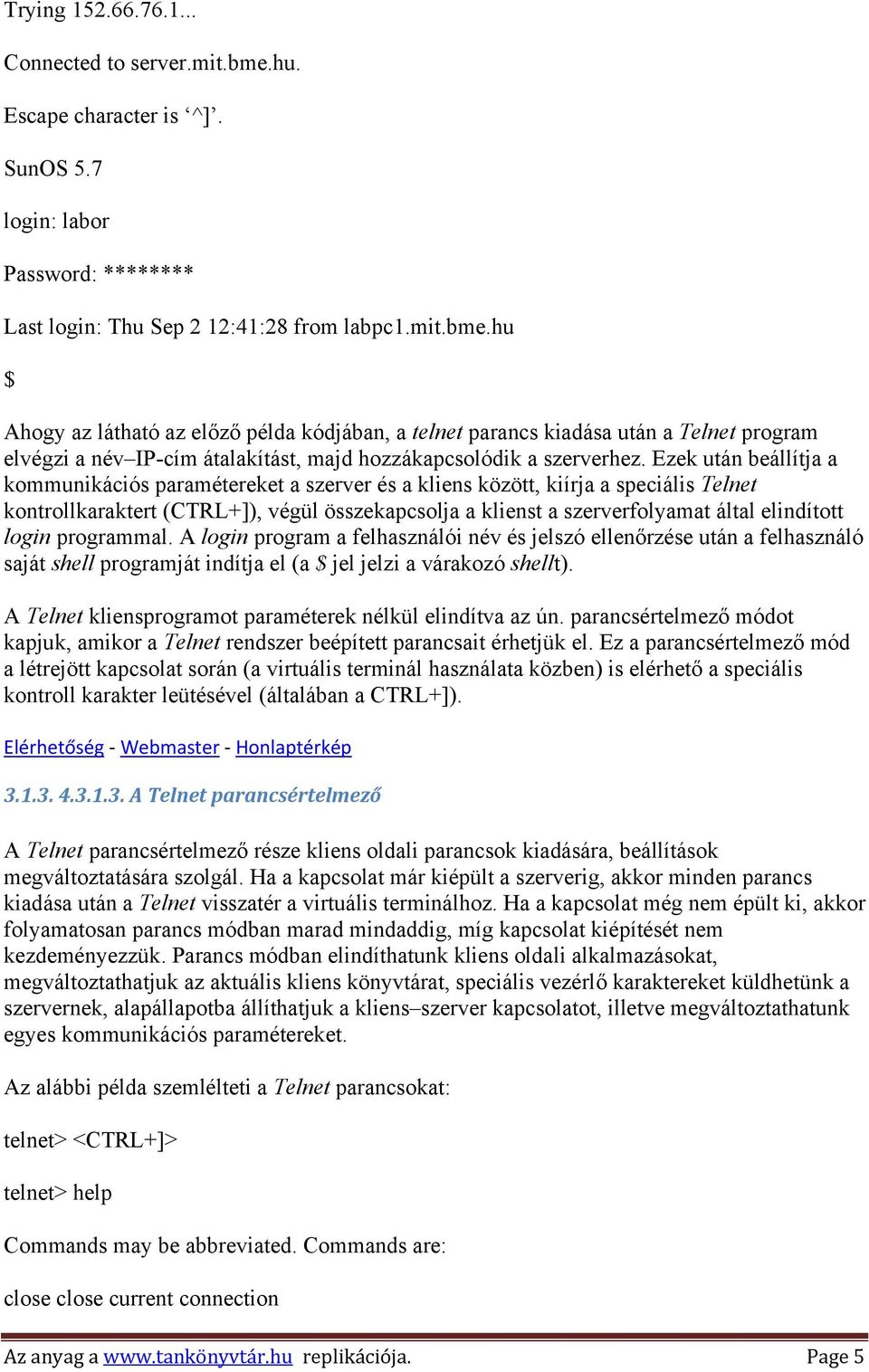 hu $ Ahogy az látható az előző példa kódjában, a telnet parancs kiadása után a Telnet program elvégzi a név IP-cím átalakítást, majd hozzákapcsolódik a szerverhez.