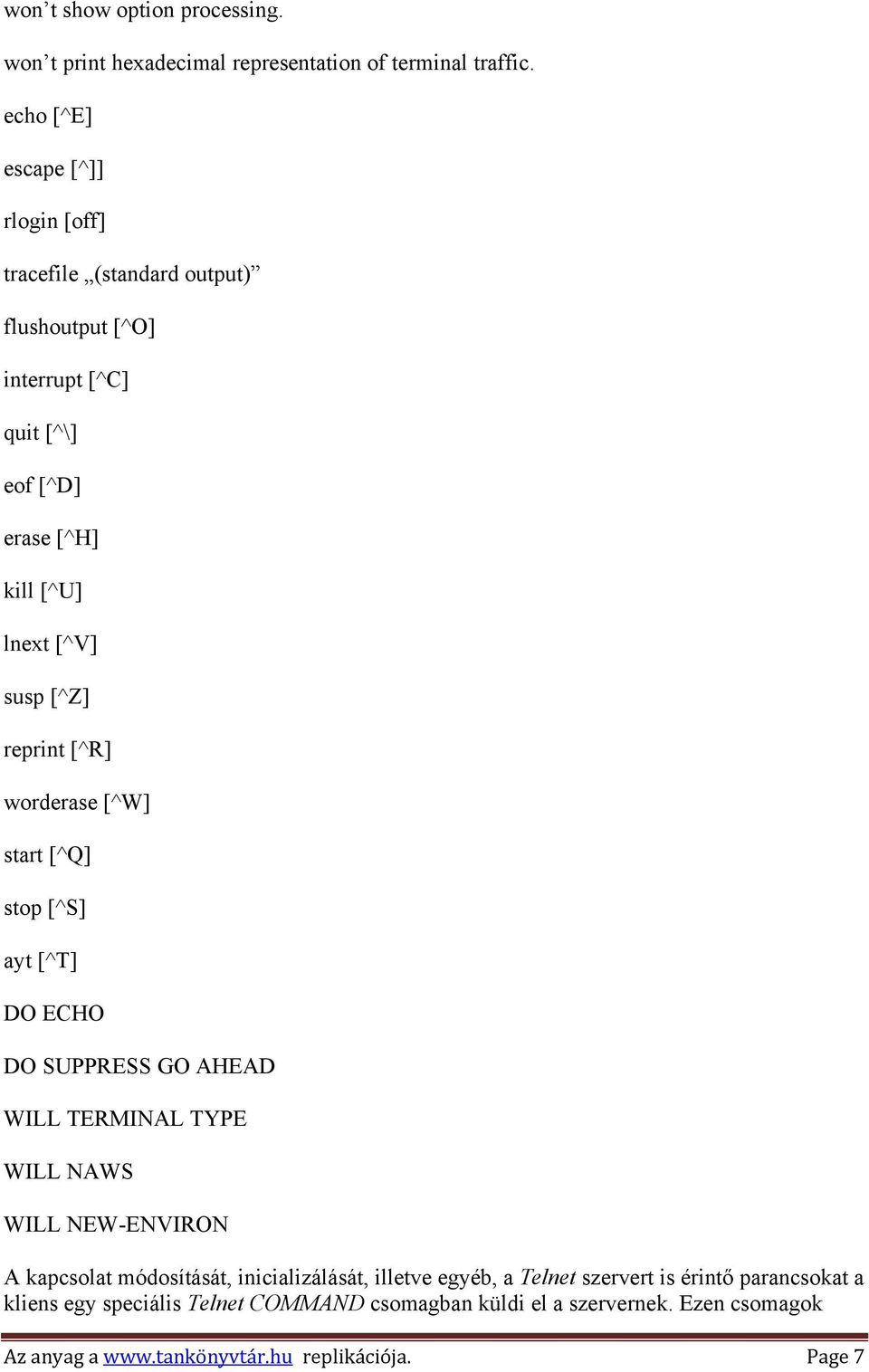 [^Z] reprint [^R] worderase [^W] start [^Q] stop [^S] ayt [^T] DO ECHO DO SUPPRESS GO AHEAD WILL TERMINAL TYPE WILL NAWS WILL NEW-ENVIRON A kapcsolat