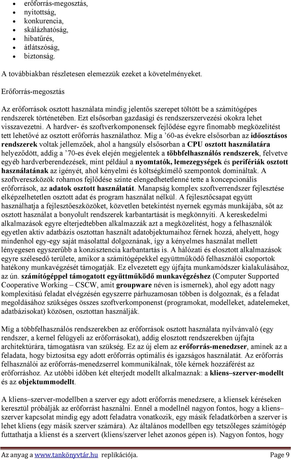 Ezt elsősorban gazdasági és rendszerszervezési okokra lehet visszavezetni. A hardver- és szoftverkomponensek fejlődése egyre finomabb megközelítést tett lehetővé az osztott erőforrás használathoz.