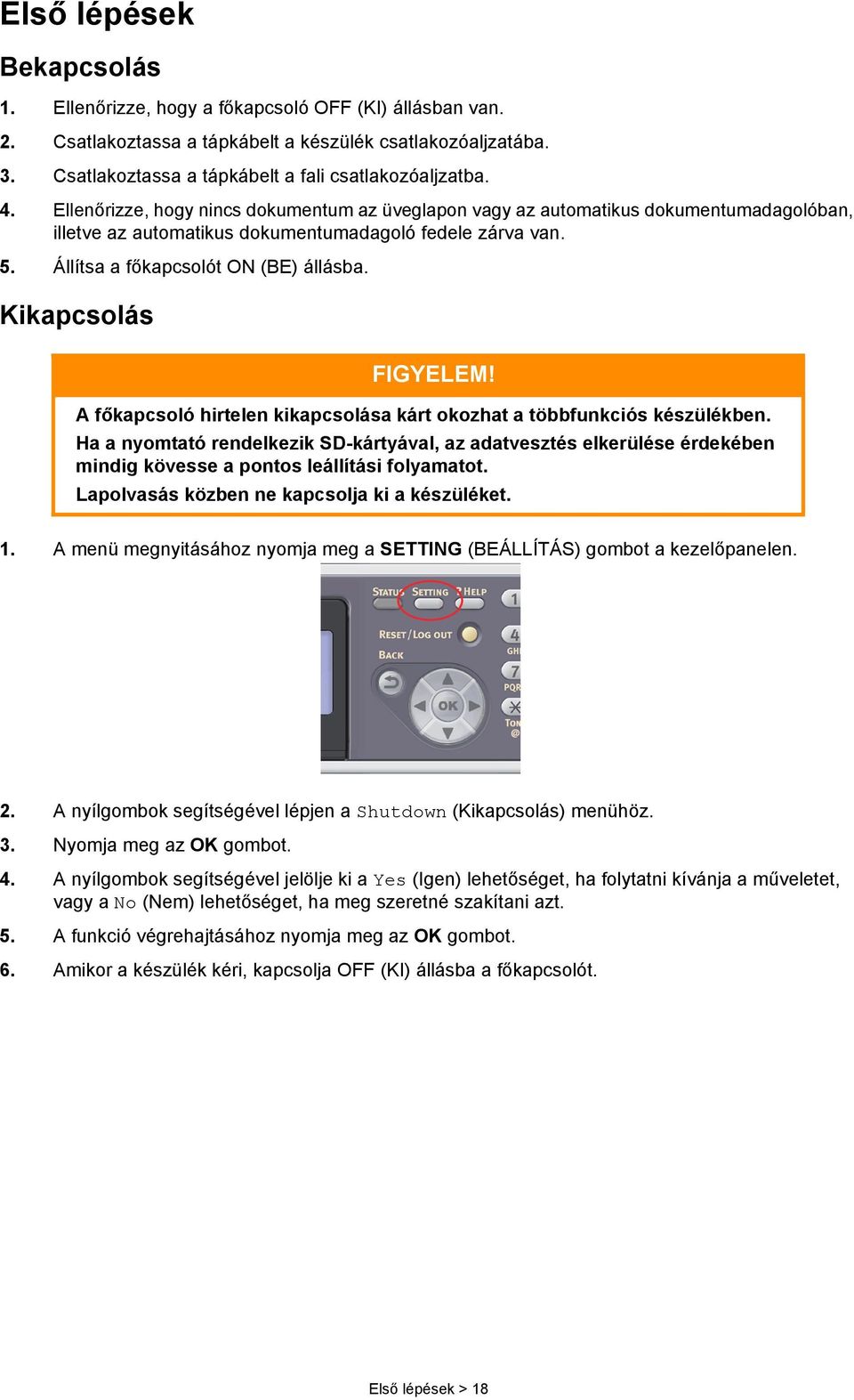 Kikapcsolás FIGYELEM! A főkapcsoló hirtelen kikapcsolása kárt okozhat a többfunkciós készülékben.