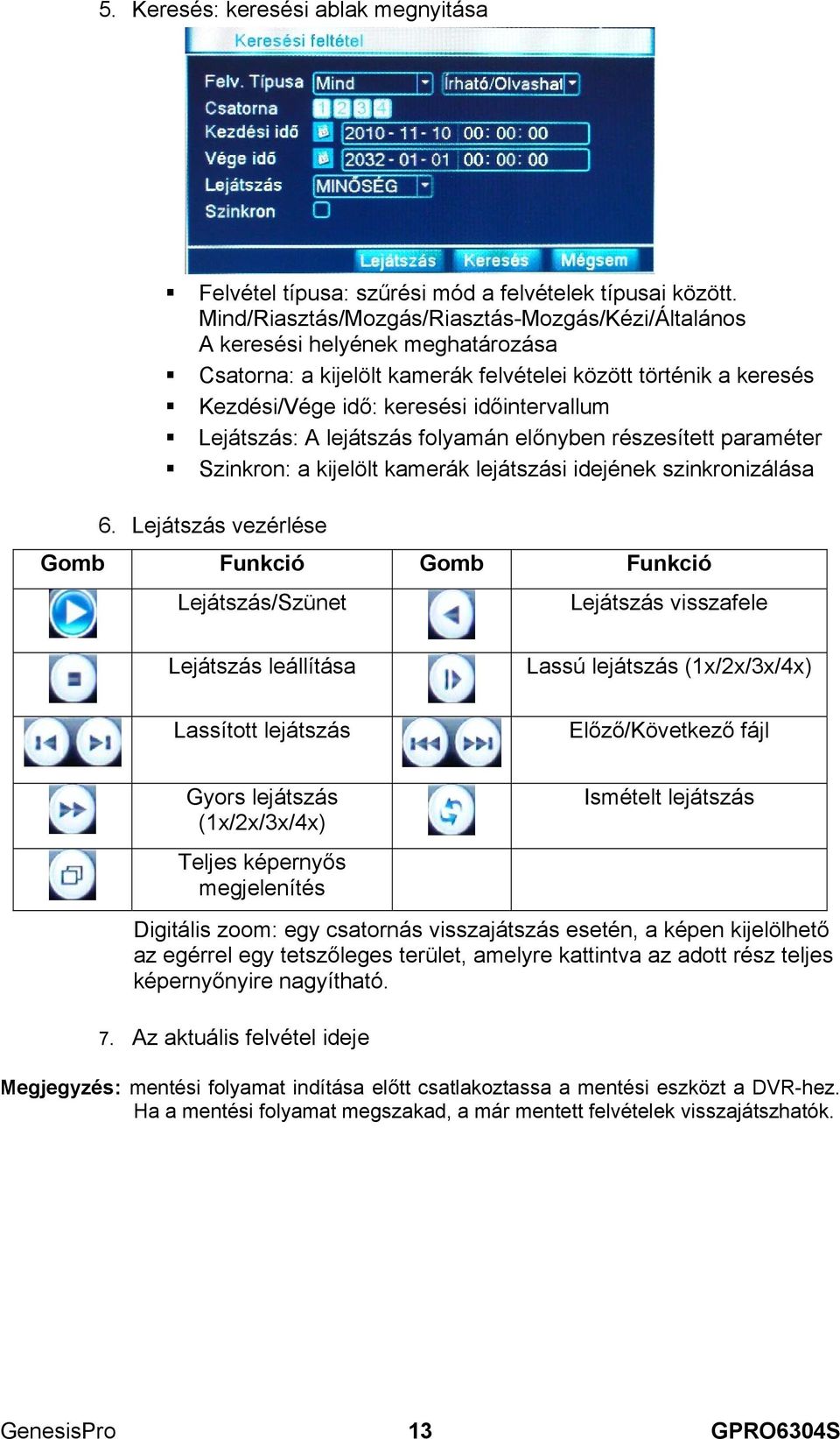 Lejátszás: A lejátszás folyamán előnyben részesített paraméter Szinkron: a kijelölt kamerák lejátszási idejének szinkronizálása 6.