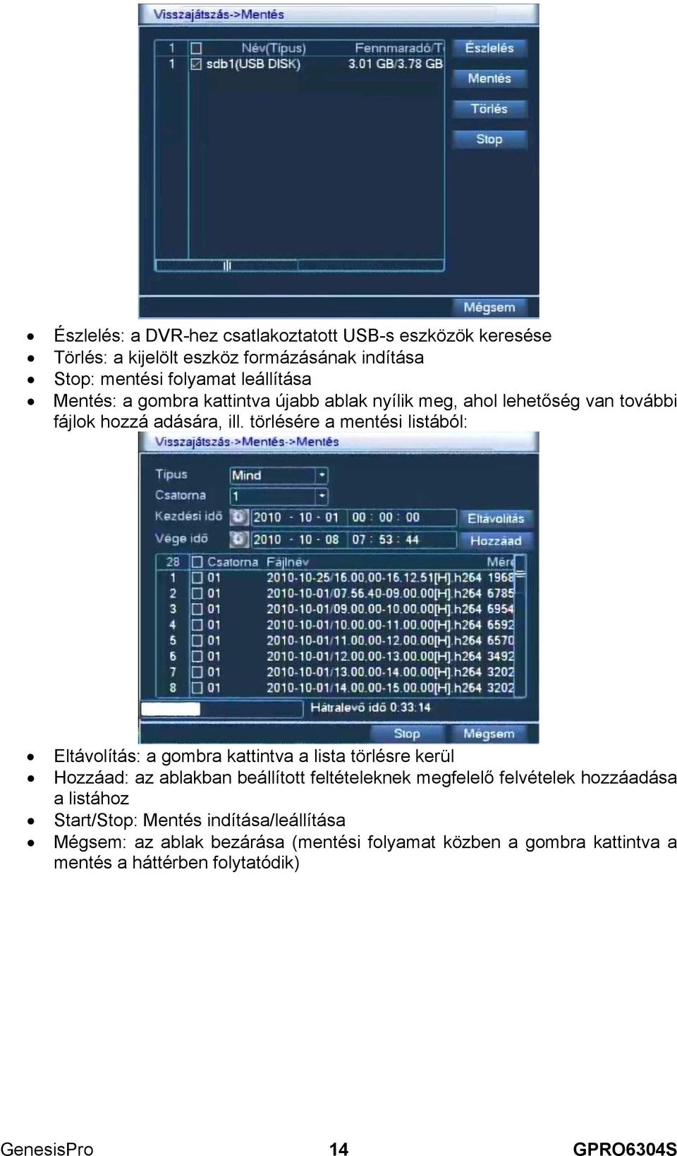 törlésére a mentési listából: Eltávolítás: a gombra kattintva a lista törlésre kerül Hozzáad: az ablakban beállított feltételeknek megfelelő