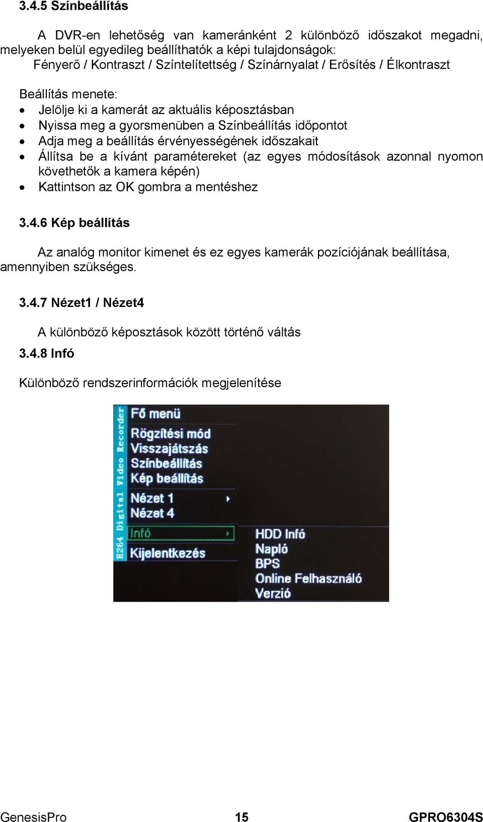 időszakait Állítsa be a kívánt paramétereket (az egyes módosítások azonnal nyomon követhetők a kamera képén) Kattintson az OK gombra a mentéshez 3.4.