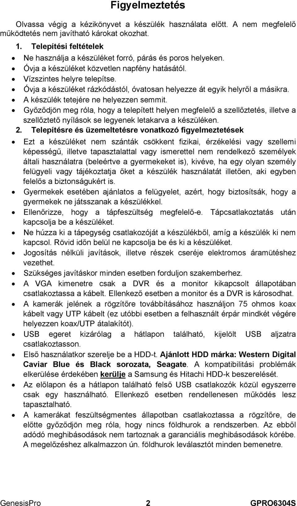 Óvja a készüléket rázkódástól, óvatosan helyezze át egyik helyről a másikra. A készülék tetejére ne helyezzen semmit.