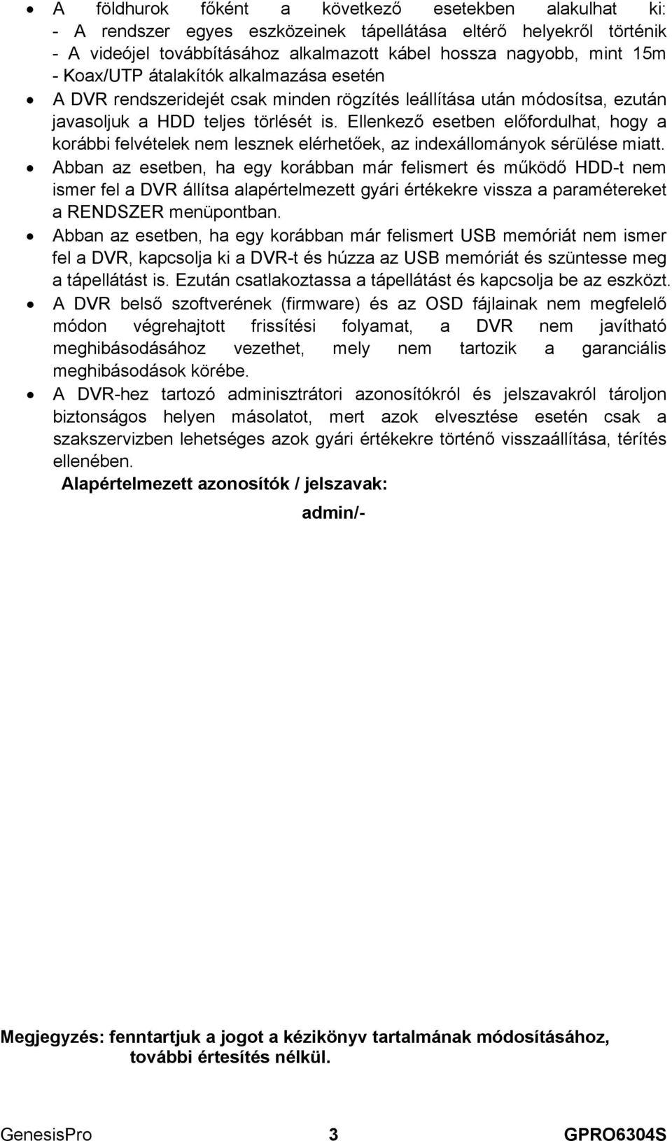 Ellenkező esetben előfordulhat, hogy a korábbi felvételek nem lesznek elérhetőek, az indexállományok sérülése miatt.