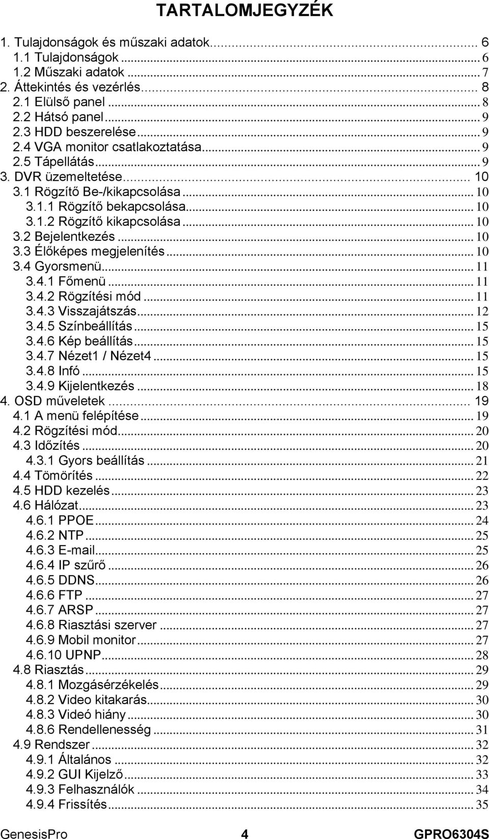 .. 10 3.3 Élőképes megjelenítés... 10 3.4 Gyorsmenü... 11 3.4.1 Főmenü... 11 3.4.2 Rögzítési mód... 11 3.4.3 Visszajátszás... 12 3.4.5 Színbeállítás... 15 3.4.6 Kép beállítás... 15 3.4.7 Nézet1 / Nézet4.