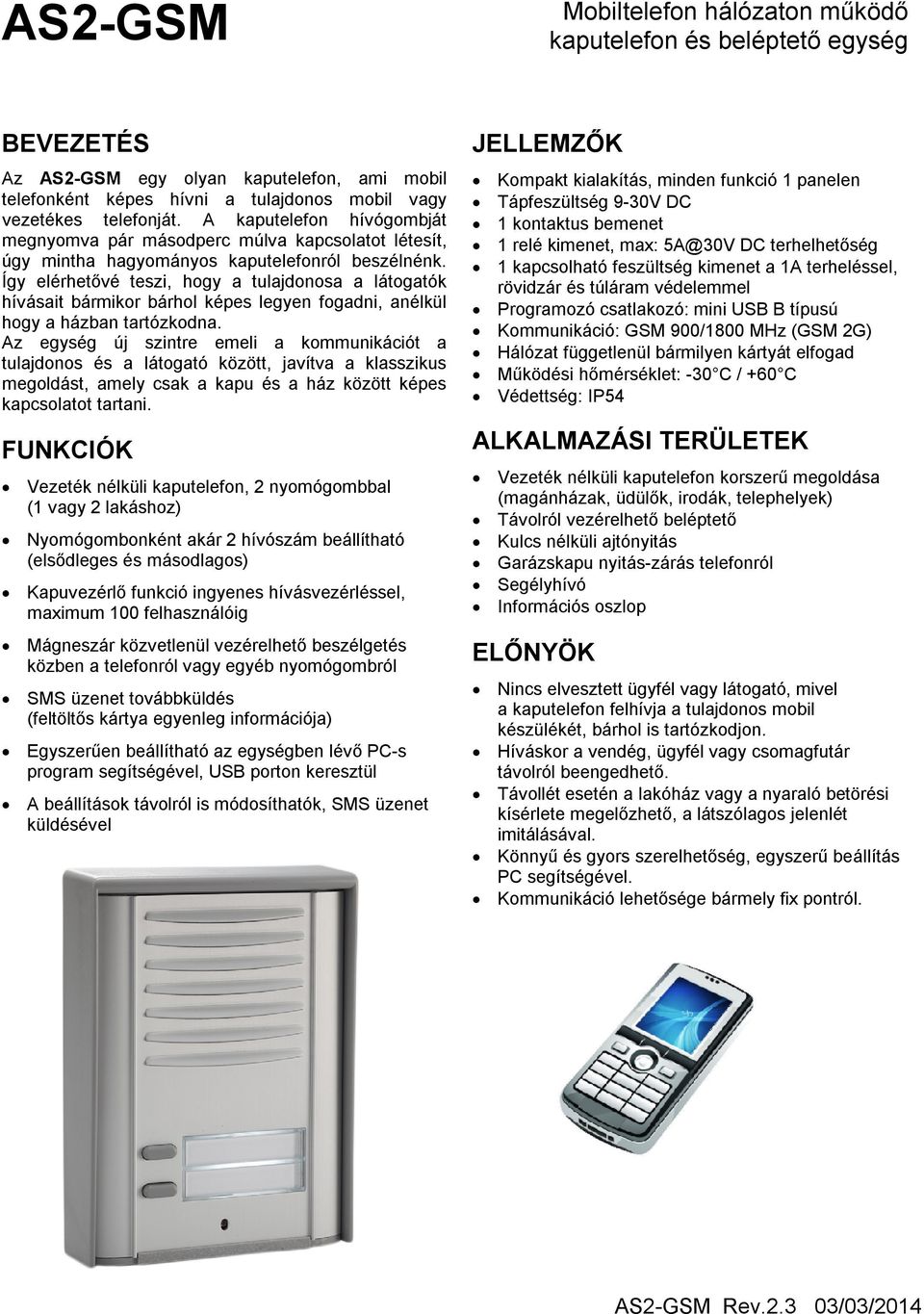 Így elérhetővé teszi, hogy a tulajdonosa a látogatók hívásait bármikor bárhol képes legyen fogadni, anélkül hogy a házban tartózkodna.
