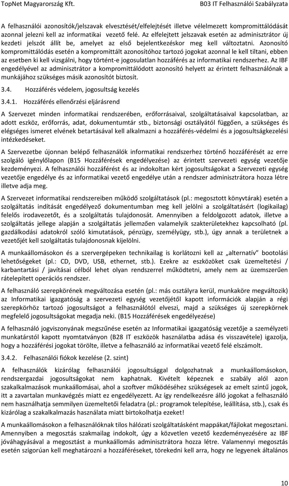 Azonosító kompromittálódás esetén a kompromittált azonosítóhoz tartozó jogokat azonnal le kell tiltani, ebben az esetben ki kell vizsgálni, hogy történt-e jogosulatlan hozzáférés az informatikai