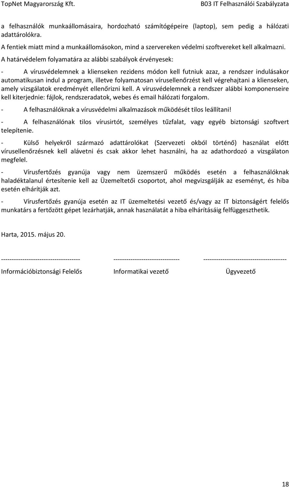 A határvédelem folyamatára az alábbi szabályok érvényesek: - A vírusvédelemnek a klienseken rezidens módon kell futniuk azaz, a rendszer indulásakor automatikusan indul a program, illetve