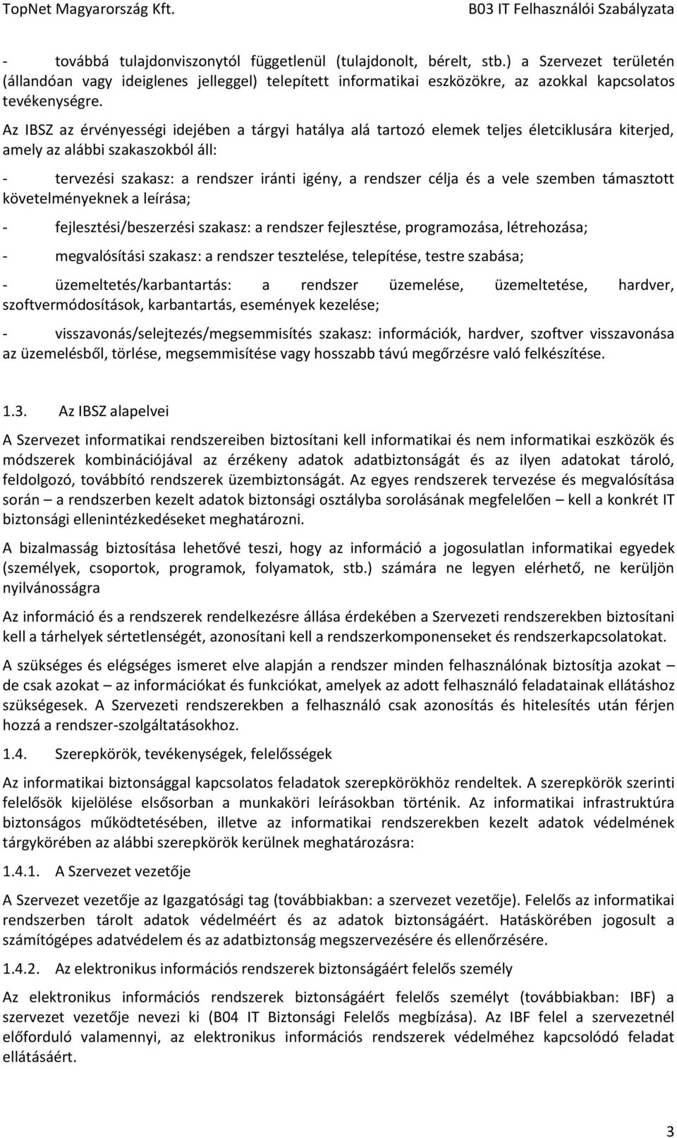 Az IBSZ az érvényességi idejében a tárgyi hatálya alá tartozó elemek teljes életciklusára kiterjed, amely az alábbi szakaszokból áll: - tervezési szakasz: a rendszer iránti igény, a rendszer célja és