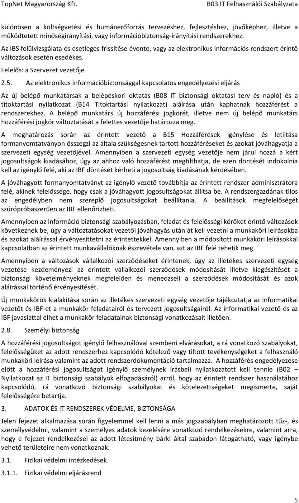 Az elektronikus információbiztonsággal kapcsolatos engedélyezési eljárás Az új belépő munkatársak a belépéskori oktatás (B08 IT biztonsági oktatási terv és napló) és a titoktartási nyilatkozat (B14