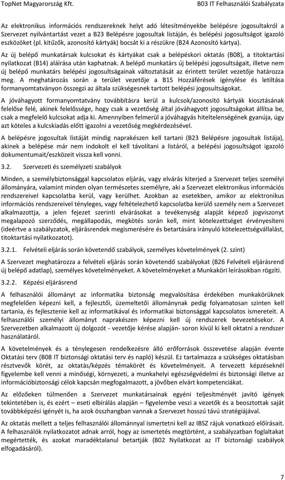 Az új belépő munkatársak kulcsokat és kártyákat csak a belépéskori oktatás (B08), a titoktartási nyilatkozat (B14) aláírása után kaphatnak.