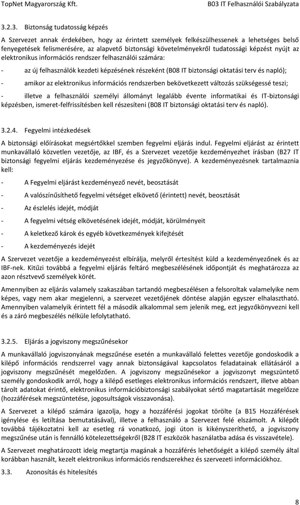 elektronikus információs rendszerben bekövetkezett változás szükségessé teszi; - illetve a felhasználói személyi állományt legalább évente informatikai és IT-biztonsági képzésben,