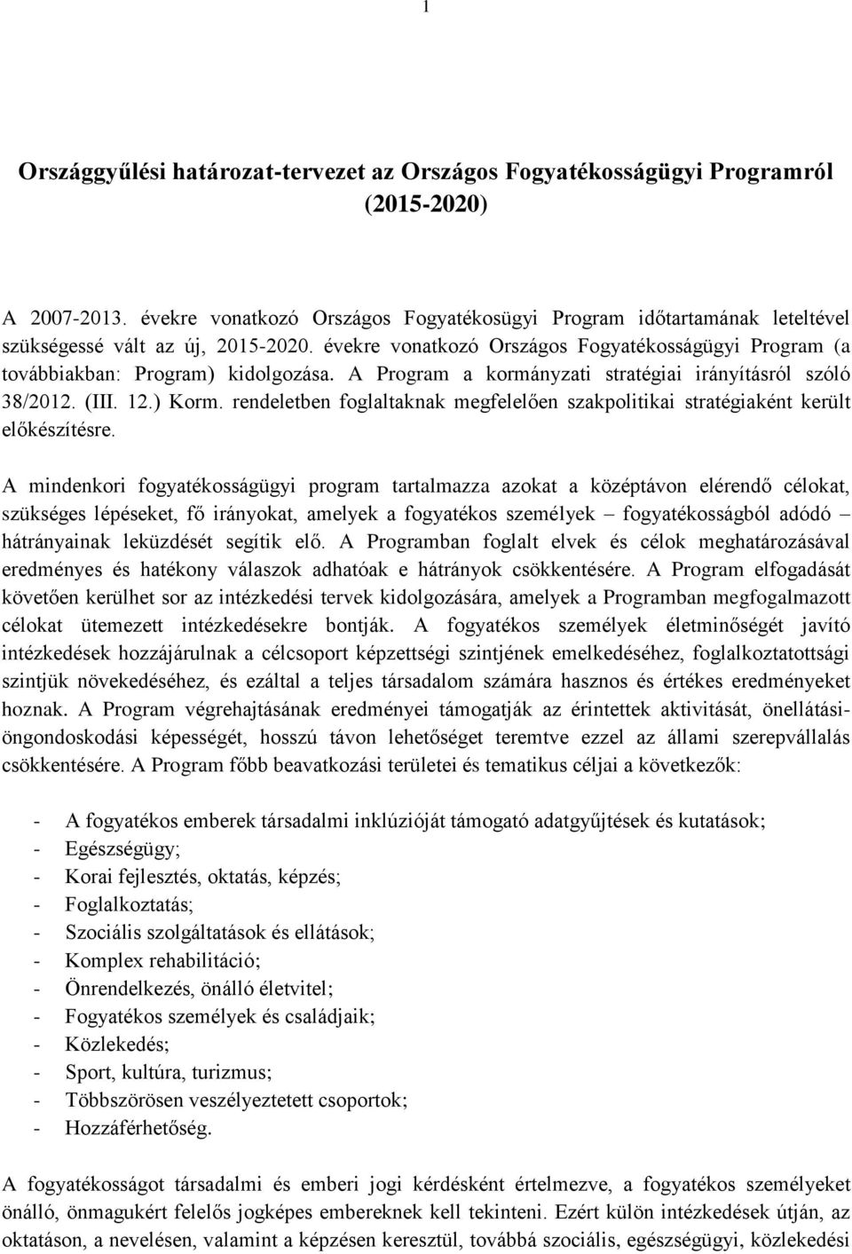 A Program a kormányzati stratégiai irányításról szóló 38/2012. (III. 12.) Korm. rendeletben foglaltaknak megfelelően szakpolitikai stratégiaként került előkészítésre.