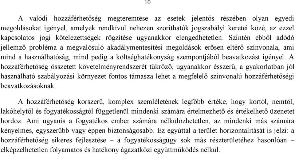 Szintén ebből adódó jellemző probléma a megvalósuló akadálymentesítési megoldások erősen eltérő színvonala, ami mind a használhatóság, mind pedig a költséghatékonyság szempontjából beavatkozást