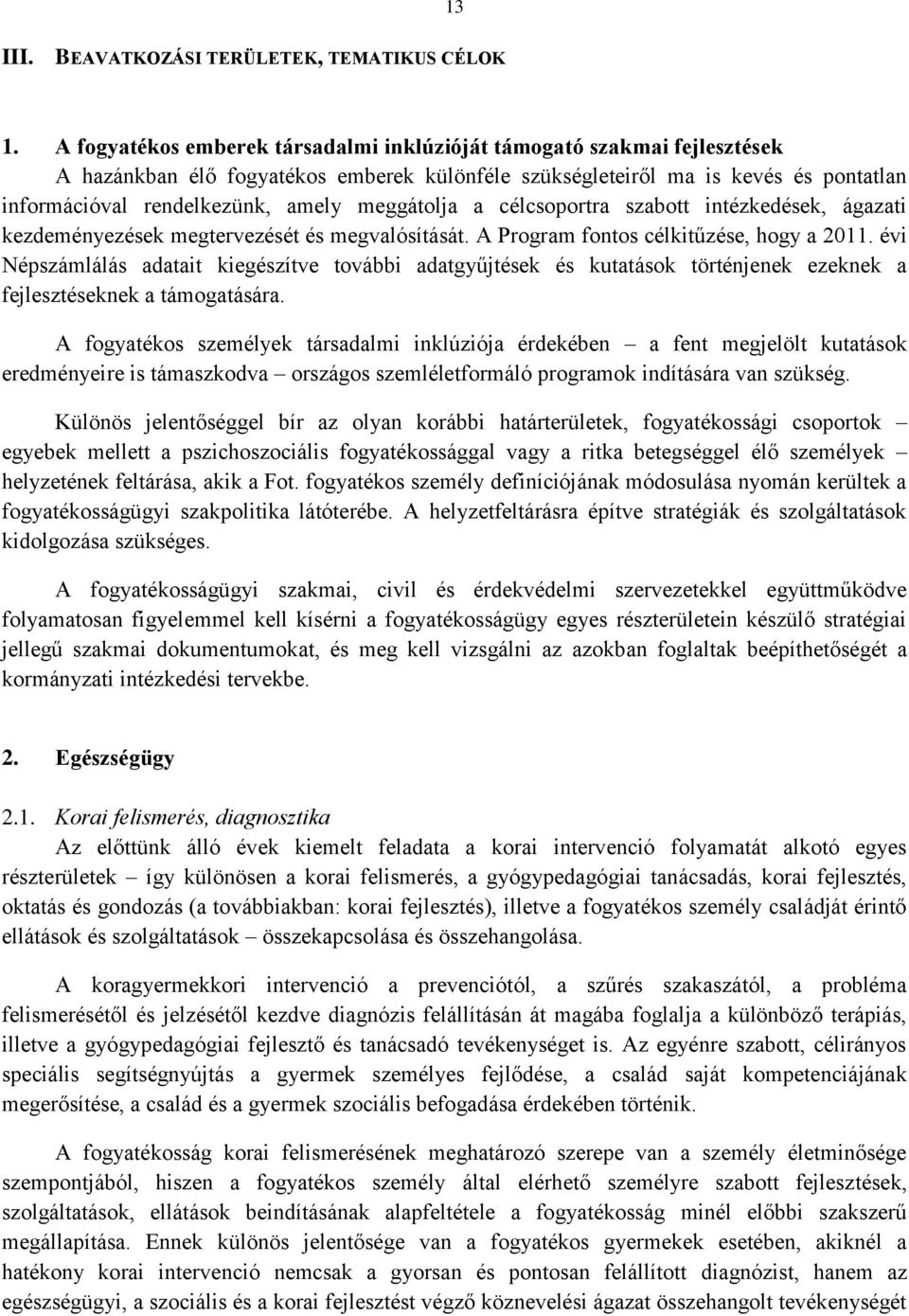 meggátolja a célcsoportra szabott intézkedések, ágazati kezdeményezések megtervezését és megvalósítását. A Program fontos célkitűzése, hogy a 2011.