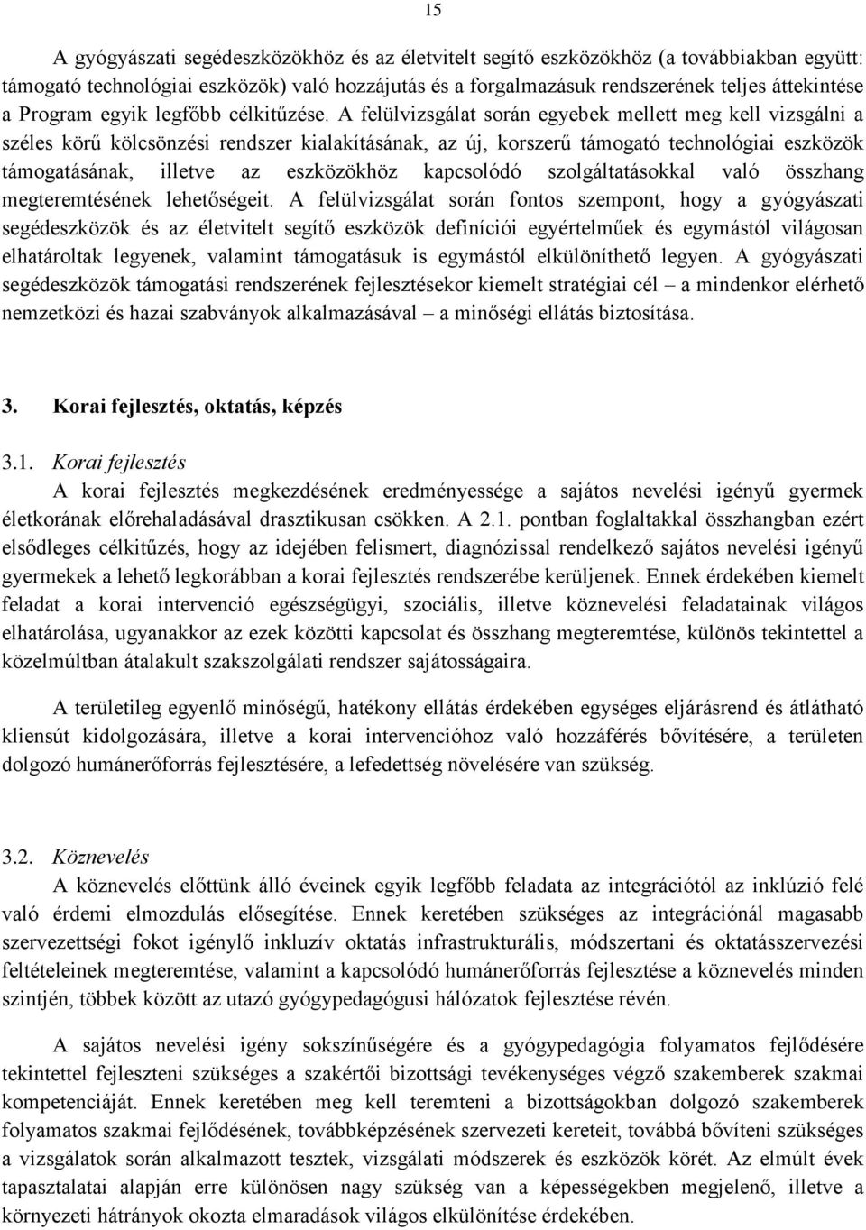 A felülvizsgálat során egyebek mellett meg kell vizsgálni a széles körű kölcsönzési rendszer kialakításának, az új, korszerű támogató technológiai eszközök támogatásának, illetve az eszközökhöz