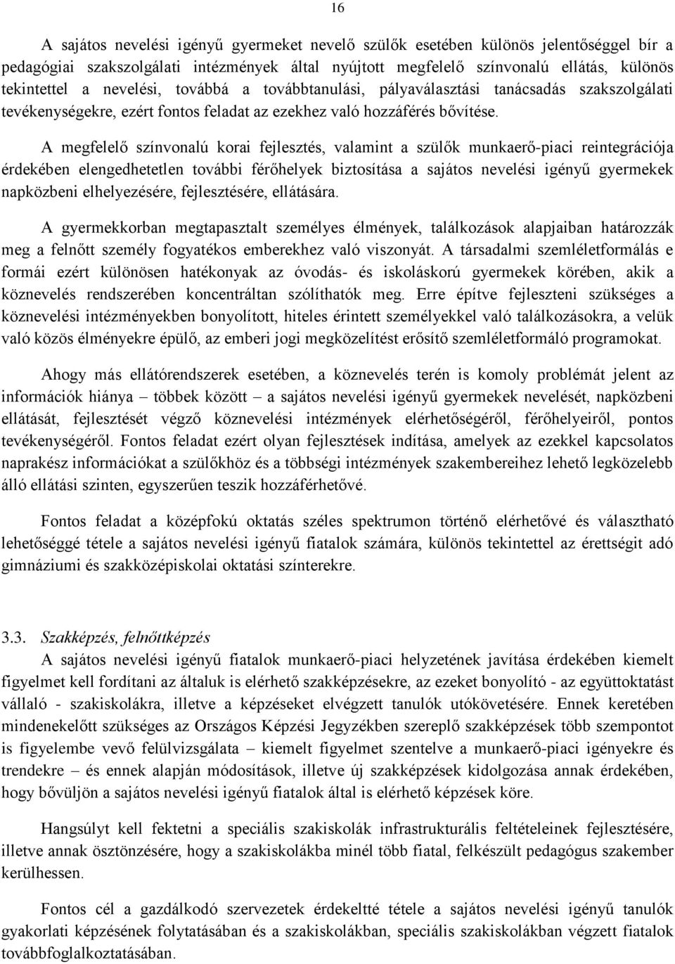 A megfelelő színvonalú korai fejlesztés, valamint a szülők munkaerő-piaci reintegrációja érdekében elengedhetetlen további férőhelyek biztosítása a sajátos nevelési igényű gyermekek napközbeni