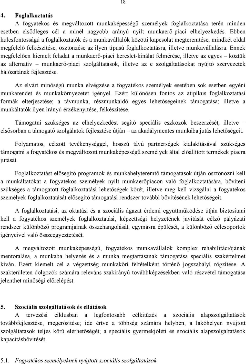 Ennek megfelelően kiemelt feladat a munkaerő-piaci kereslet-kínálat felmérése, illetve az egyes köztük az alternatív munkaerő-piaci szolgáltatások, illetve az e szolgáltatásokat nyújtó szervezetek