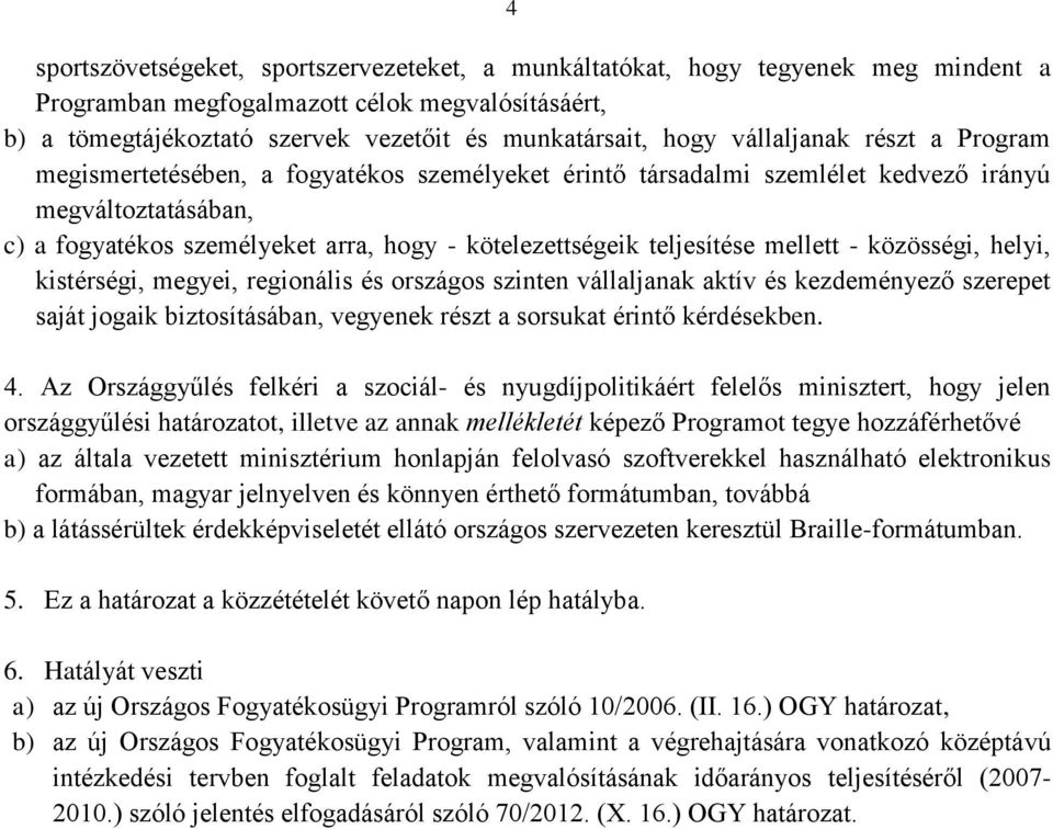 teljesítése mellett - közösségi, helyi, kistérségi, megyei, regionális és országos szinten vállaljanak aktív és kezdeményező szerepet saját jogaik biztosításában, vegyenek részt a sorsukat érintő