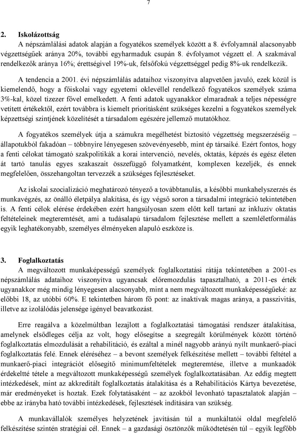 évi népszámlálás adataihoz viszonyítva alapvetően javuló, ezek közül is kiemelendő, hogy a főiskolai vagy egyetemi oklevéllel rendelkező fogyatékos személyek száma 3%-kal, közel tízezer fővel