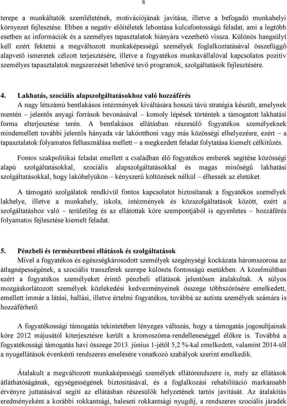 Különös hangsúlyt kell ezért fektetni a megváltozott munkaképességű személyek foglalkoztatásával összefüggő alapvető ismeretek célzott terjesztésére, illetve a fogyatékos munkavállalóval kapcsolatos