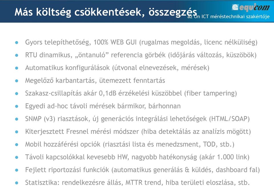 bárhonnan SNMP (v3) riasztások, új generációs integrálási lehetőségek (HTML/SOAP) Kiterjesztett Fresnel mérési módszer (hiba detektálás az analízis mögött) Mobil hozzáférési opciók (riasztási lista