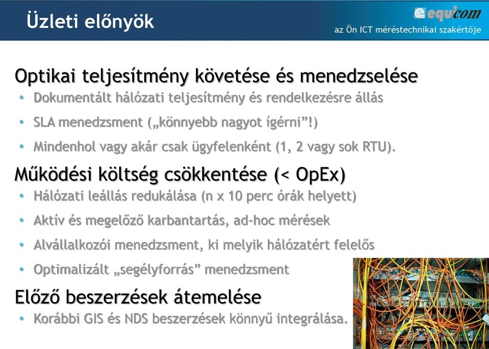 Működési költség csökkentése (< OpEx) Hálózati leállás redukálása (n x 10 perc órák helyett) Aktív és megelőző karbantartás, ad-hoc