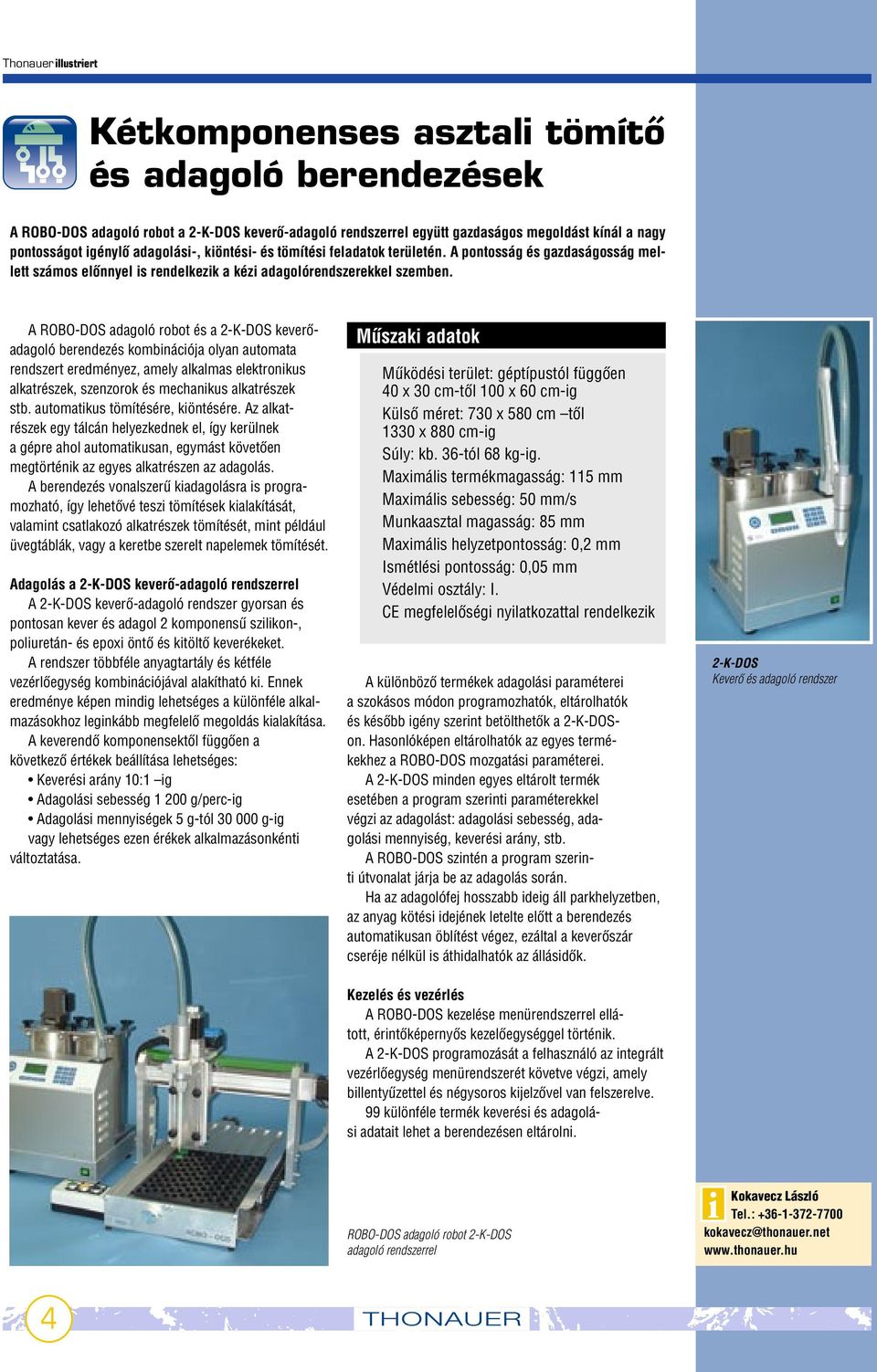 A ROBO-DOS adagoló robot és a 2-K-DOS keverœadagoló berendezés kombinációja olyan automata rendszert eredményez, amely alkalmas elektronikus alkatrészek, szenzorok és mechanikus alkatrészek stb.