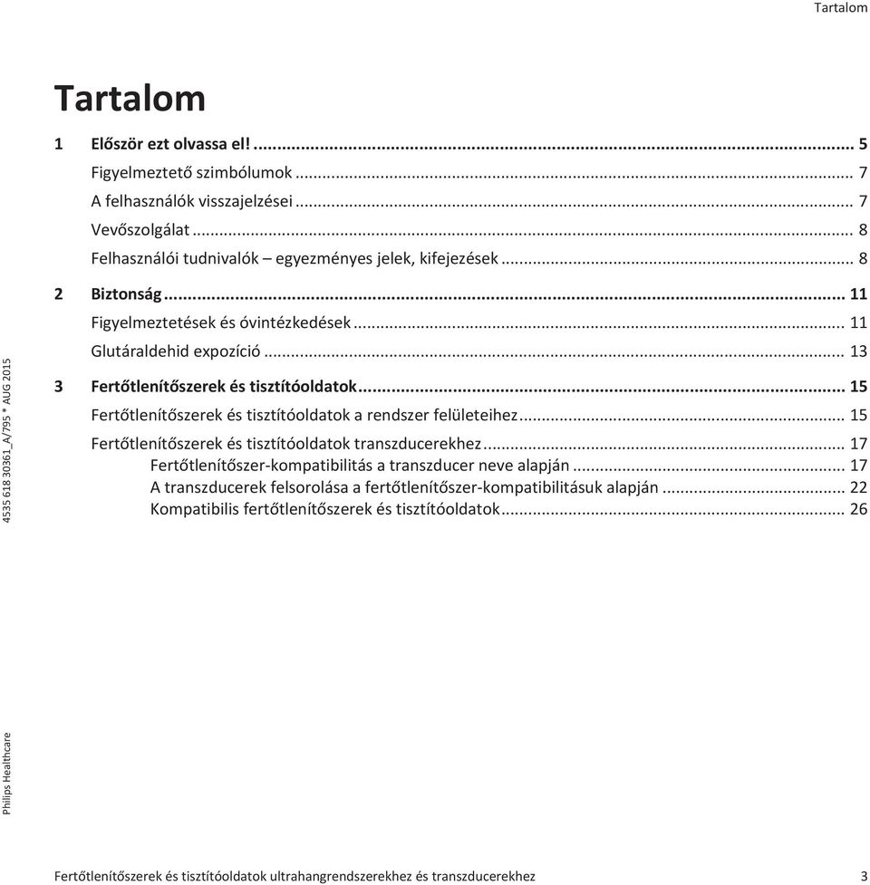 .. 13 3 Fertőtlenítőszerek és tisztítóoldatok... 15 Fertőtlenítőszerek és tisztítóoldatok a rendszer felületeihez... 15 Fertőtlenítőszerek és tisztítóoldatok transzducerekhez.