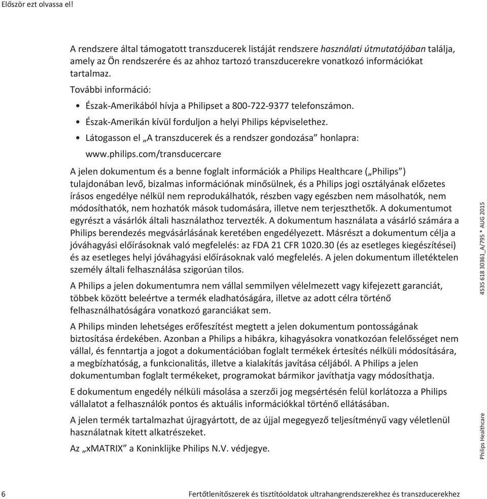 További információ: Észak-Amerikából hívja a Philipset a 800-722-9377 telefonszámon. Észak-Amerikán kívül forduljon a helyi Philips képviselethez.