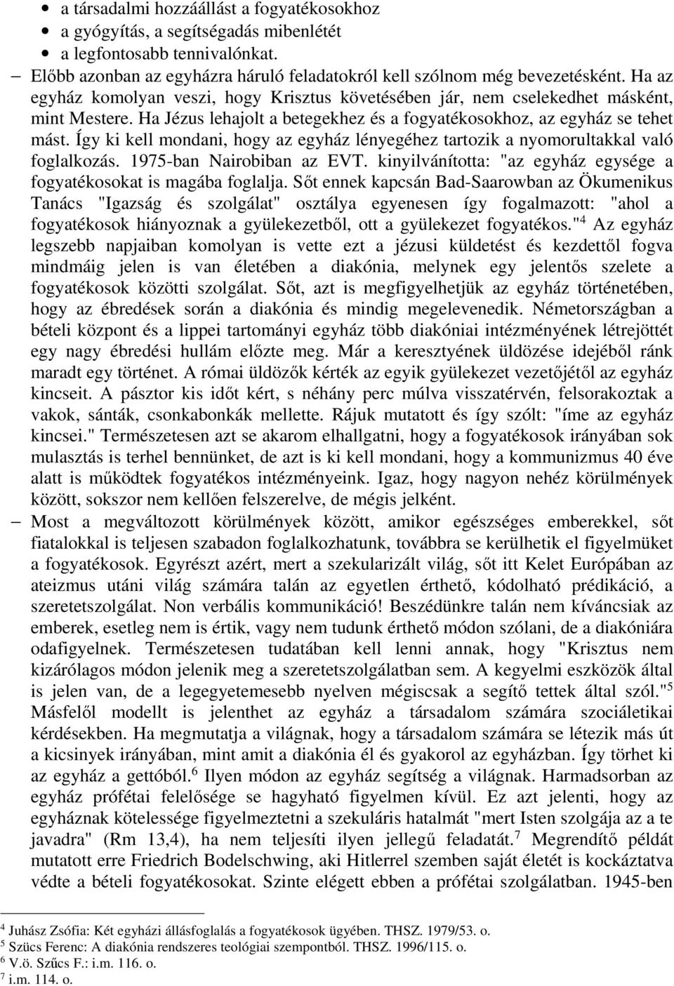 Így ki kell mondani, hogy az egyház lényegéhez tartozik a nyomorultakkal való foglalkozás. 1975-ban Nairobiban az EVT. kinyilvánította: "az egyház egysége a fogyatékosokat is magába foglalja.