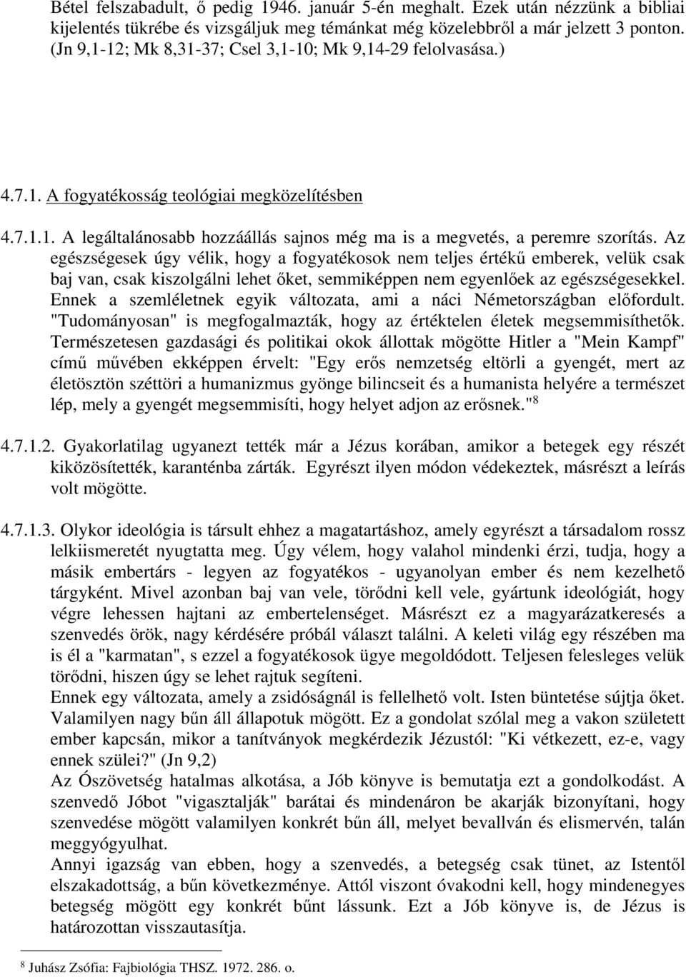 Az egészségesek úgy vélik, hogy a fogyatékosok nem teljes értékű emberek, velük csak baj van, csak kiszolgálni lehet őket, semmiképpen nem egyenlőek az egészségesekkel.