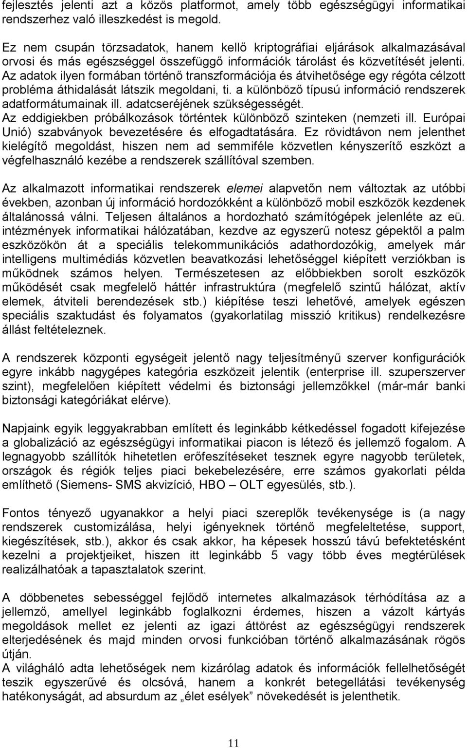 Az adatok ilyen formában történő transzformációja és átvihetősége egy régóta célzott probléma áthidalását látszik megoldani, ti. a különböző típusú információ rendszerek adatformátumainak ill.