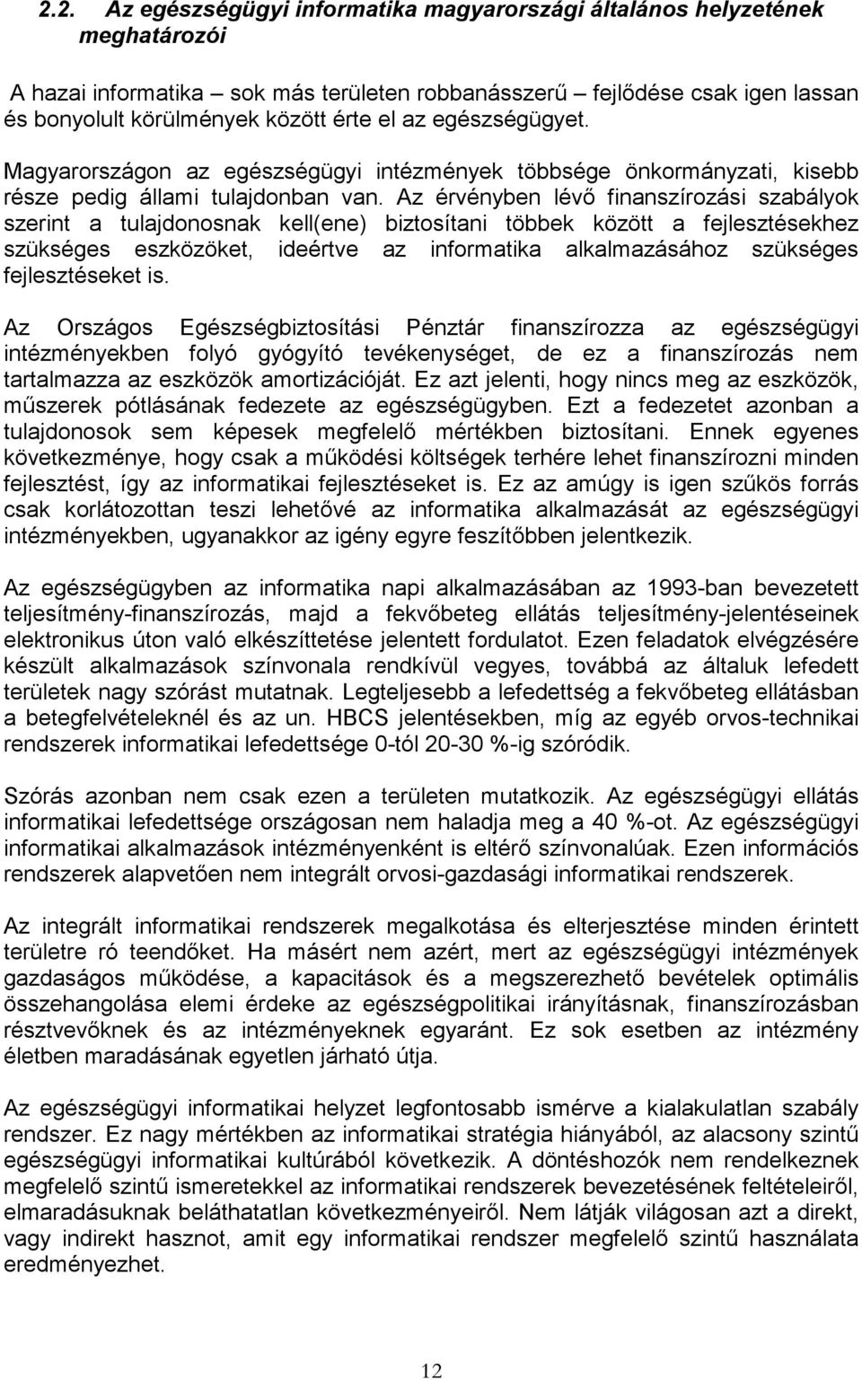 Az érvényben lévő finanszírozási szabályok szerint a tulajdonosnak kell(ene) biztosítani többek között a fejlesztésekhez szükséges eszközöket, ideértve az informatika alkalmazásához szükséges