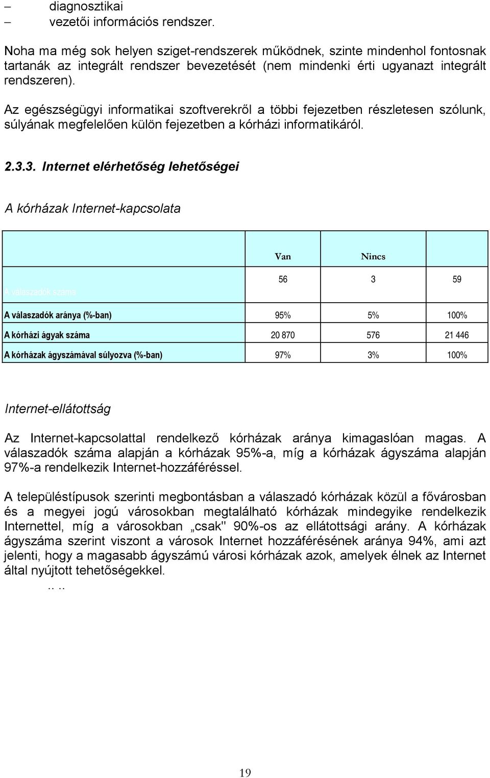 Az egészségügyi informatikai szoftverekről a többi fejezetben részletesen szólunk, súlyának megfelelően külön fejezetben a kórházi informatikáról. 2.3.