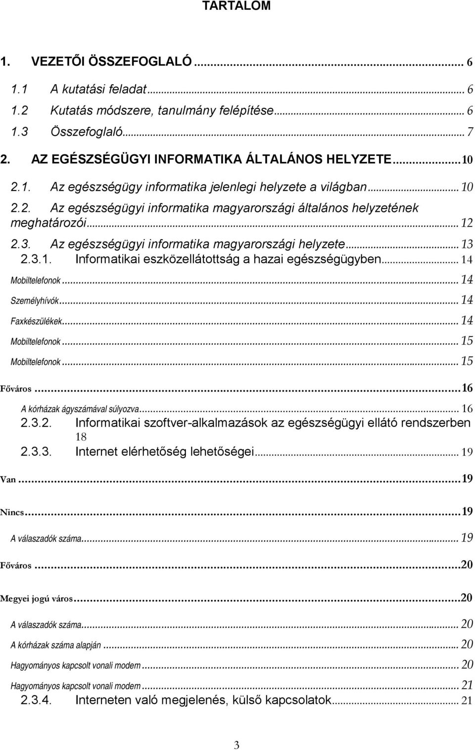 .. 14 Mobiltelefonok... 14 Személyhívók... 14 Faxkészülékek... 14 Mobiltelefonok... 15 Mobiltelefonok... 15 Főváros...16 A kórházak ágyszámával súlyozva... 16 2.