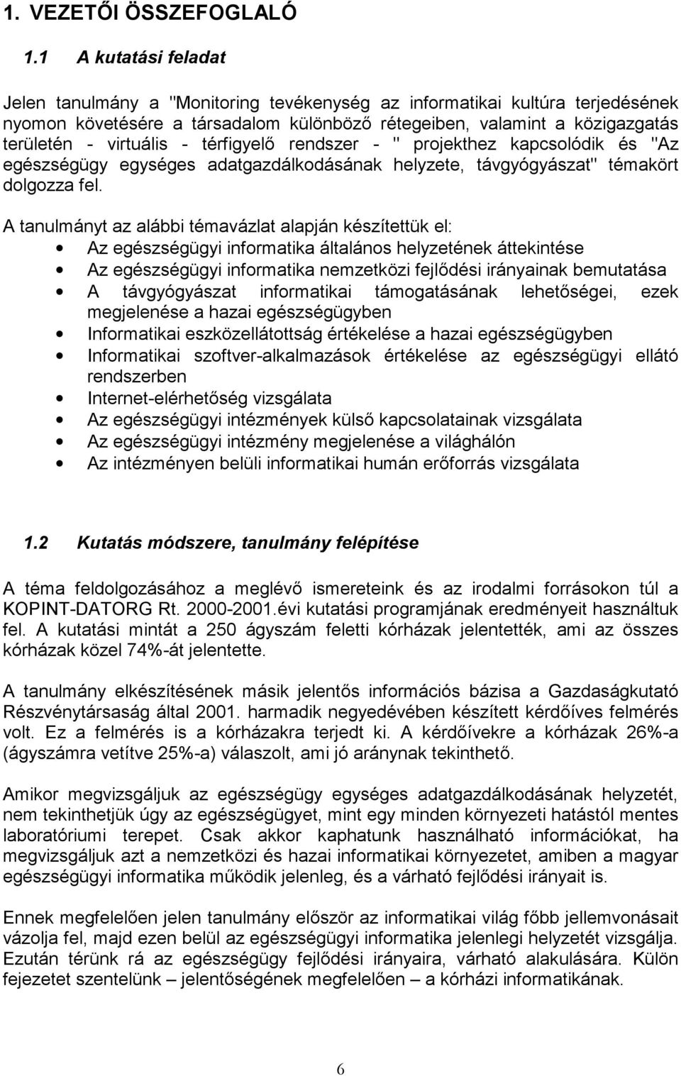 - térfigyelő rendszer - " projekthez kapcsolódik és "Az egészségügy egységes adatgazdálkodásának helyzete, távgyógyászat" témakört dolgozza fel.