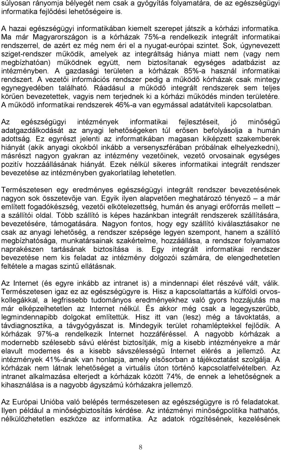 Ma már Magyarországon is a kórházak 75%-a rendelkezik integrált informatikai rendszerrel, de azért ez még nem éri el a nyugat-európai szintet.