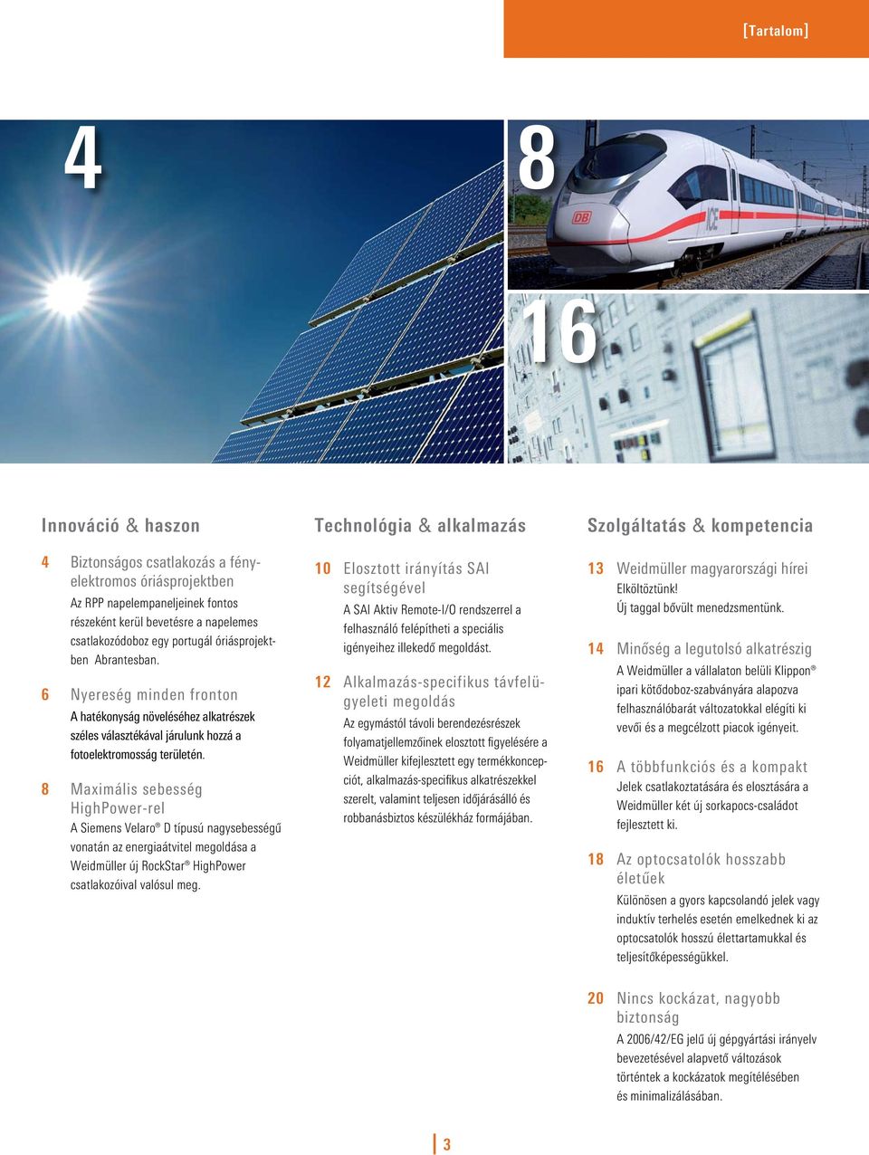 8 Maximális sebesség HighPower-rel A Siemens Velaro D típusú nagysebességû vonatán az energiaátvitel megoldása a Weidmüller új RockStar HighPower csatlakozóival valósul meg.