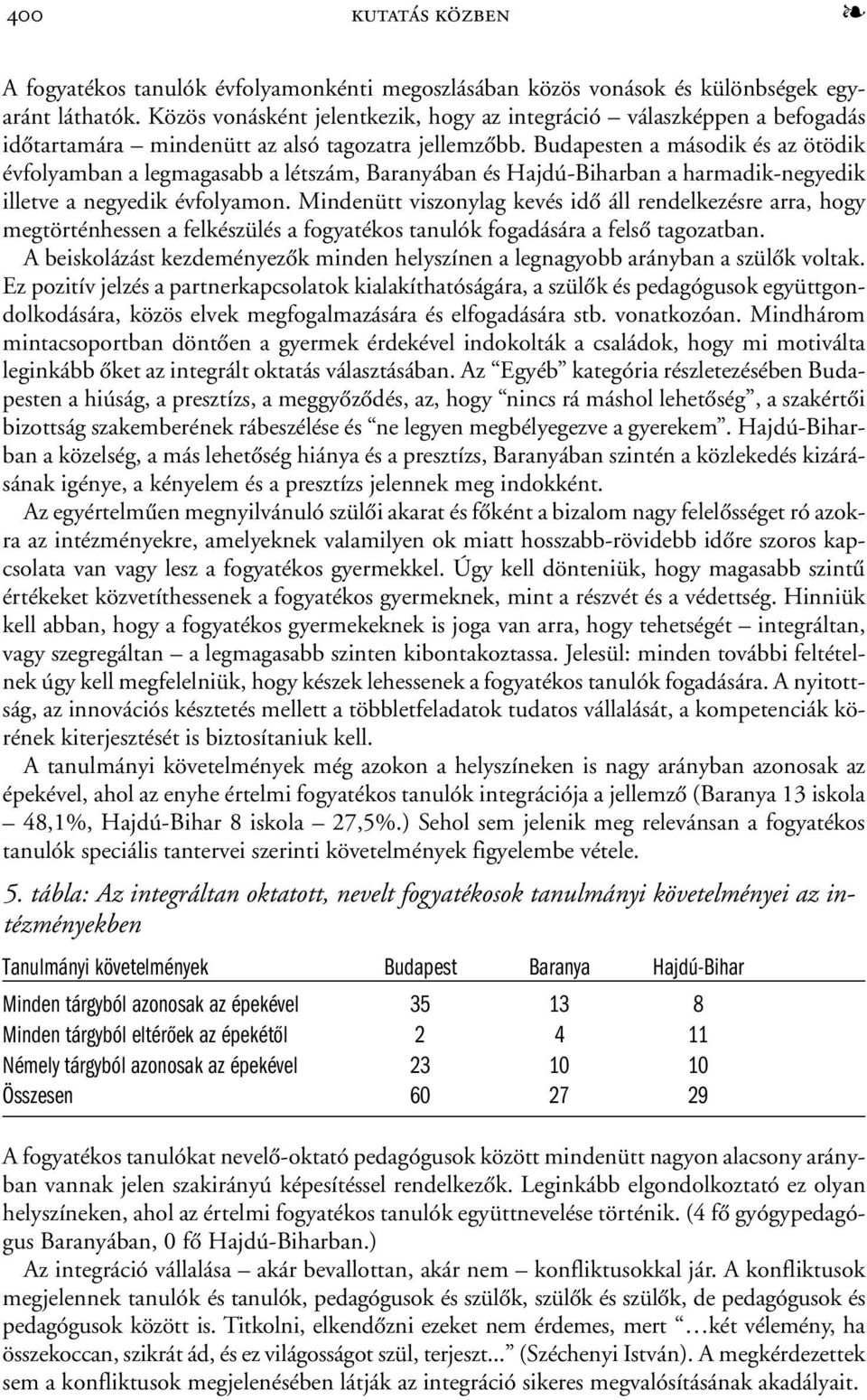 Budapesten a második és az ötödik évfolyamban a legmagasabb a létszám, Baranyában és Hajdú-Biharban a harmadik-negyedik illetve a negyedik évfolyamon.