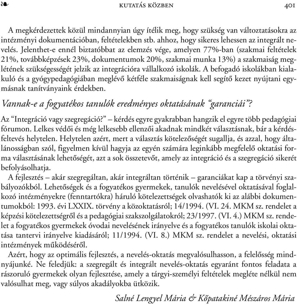 Jelenthet-e ennél biztatóbbat az elemzés vége, amelyen 77%-ban (szakmai feltételek 21%, továbbképzések 23%, dokumentumok 20%, szakmai munka 13%) a szakmaiság meglétének szükségességét jelzik az