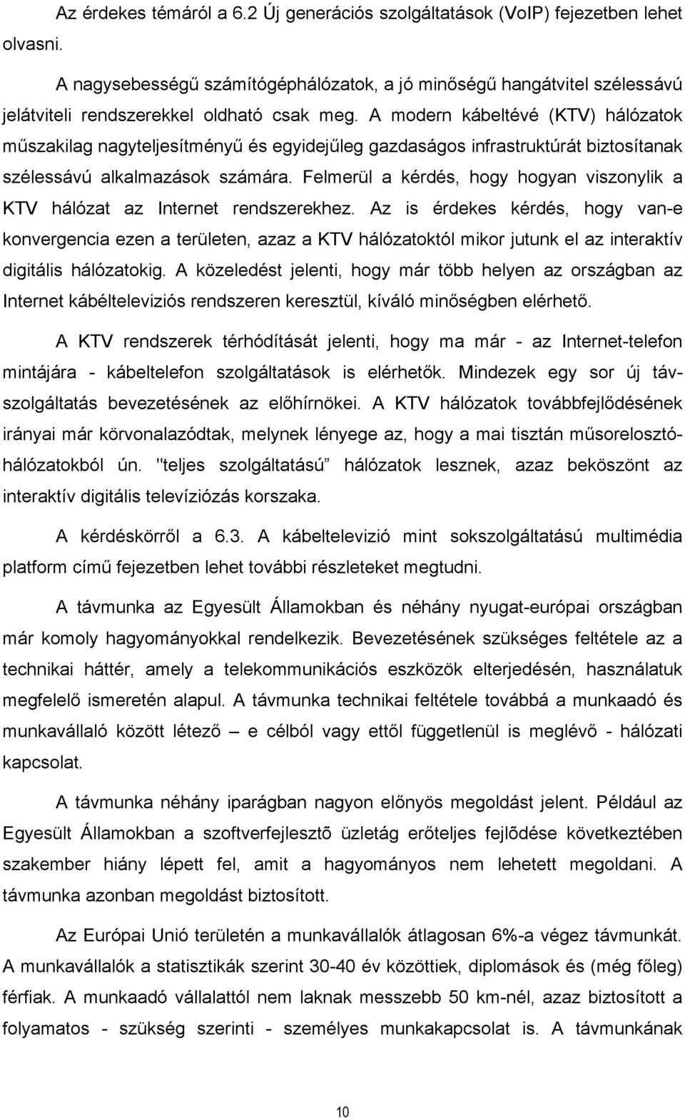 A modern kábeltévé (KTV) hálózatok műszakilag nagyteljesítményű és egyidejűleg gazdaságos infrastruktúrát biztosítanak szélessávú alkalmazások számára.