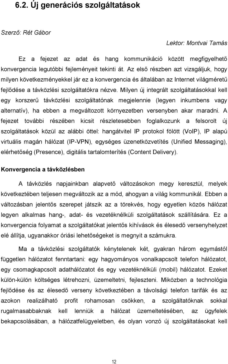 Milyen új integrált szolgáltatásokkal kell egy korszerű távközlési szolgáltatónak megjelennie (legyen inkumbens vagy alternatív), ha ebben a megváltozott környezetben versenyben akar maradni.