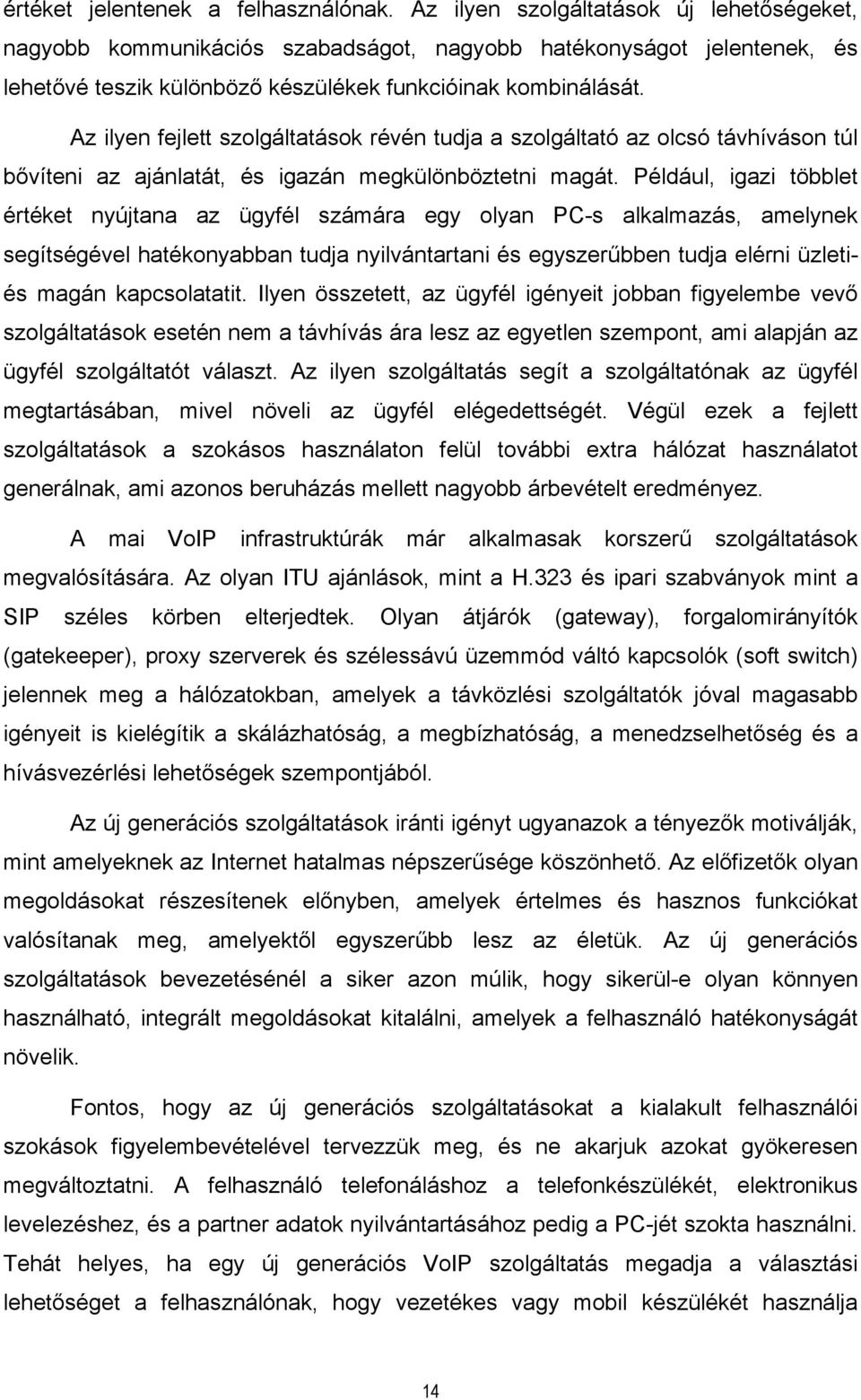 Az ilyen fejlett szolgáltatások révén tudja a szolgáltató az olcsó távhíváson túl bővíteni az ajánlatát, és igazán megkülönböztetni magát.