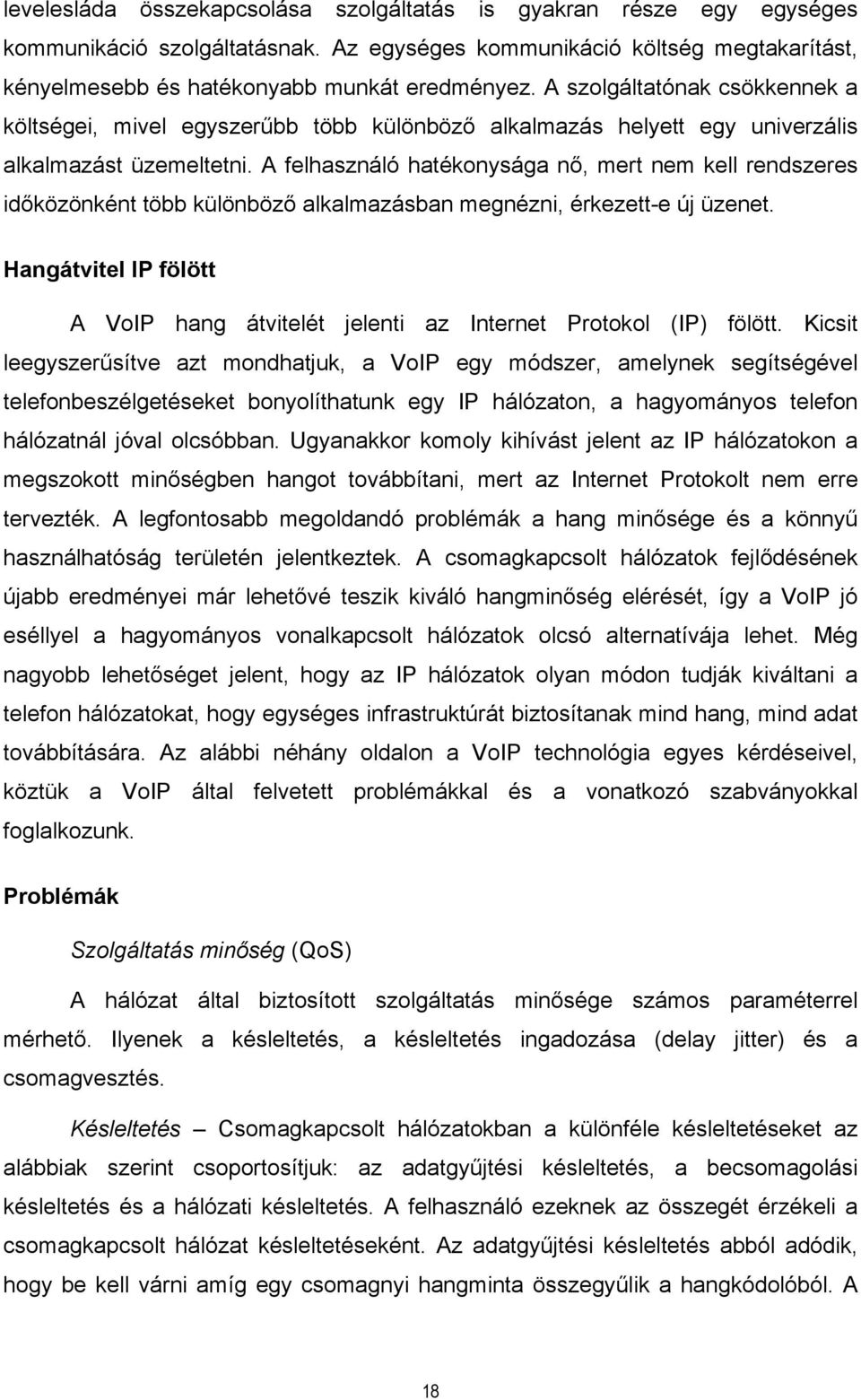 A felhasználó hatékonysága nő, mert nem kell rendszeres időközönként több különböző alkalmazásban megnézni, érkezett-e új üzenet.